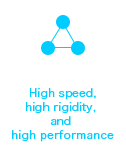 High speed, high rigidity, and high performance